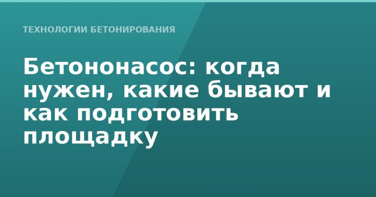 Бетононасос: когда нужен, какие бывают и как подготовить площадку