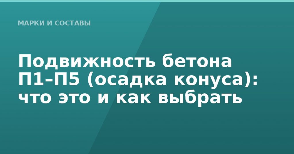 Подвижность бетона П1–П5 (осадка конуса): что это и как выбрать