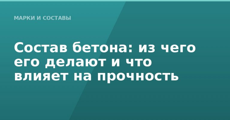 Состав бетона: из чего его делают и что влияет на прочность